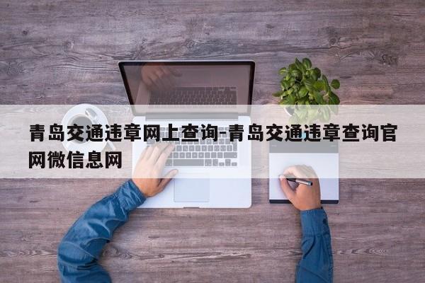 青岛交通违章网上查询-青岛交通违章查询官网微信息网