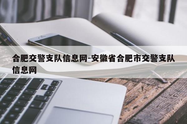 合肥交警支队信息网-安徽省合肥市交警支队信息网