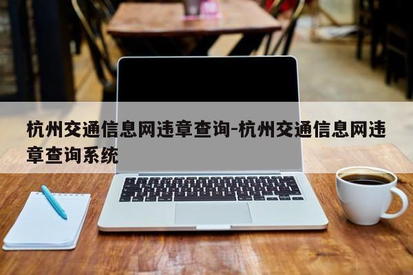 杭州交通信息网违章查询-杭州交通信息网违章查询系统