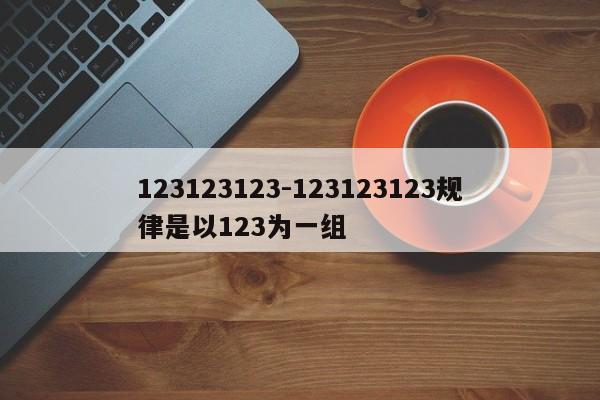 123123123-123123123规律是以123为一组