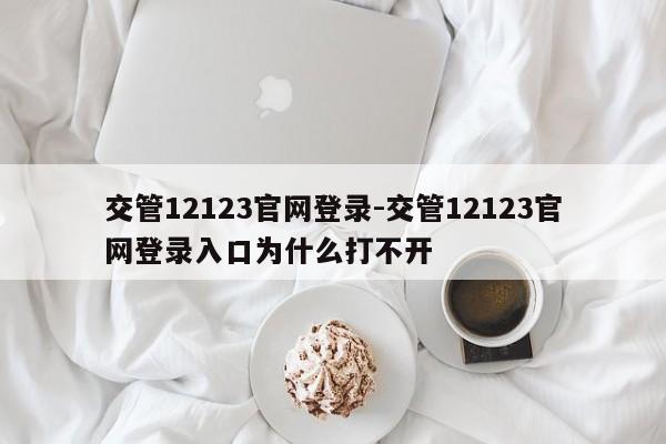 交管12123官网登录-交管12123官网登录入口为什么打不开