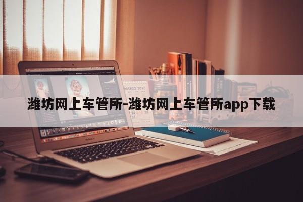 潍坊网上车管所-潍坊网上车管所app下载