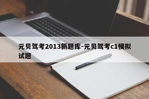 元贝驾考2013新题库-元贝驾考c1模拟试题