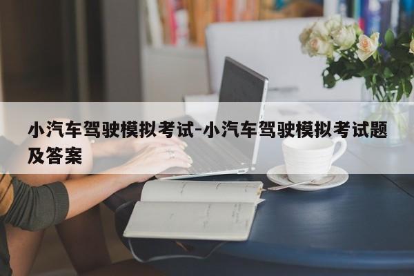 小汽车驾驶模拟考试-小汽车驾驶模拟考试题及答案