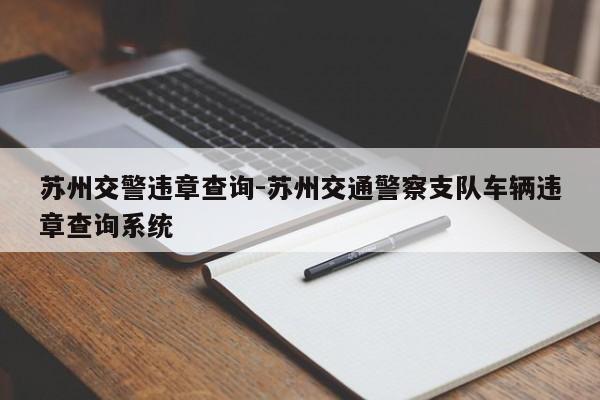 苏州交警违章查询-苏州交通警察支队车辆违章查询系统