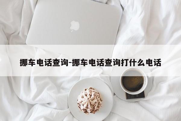 挪车电话查询-挪车电话查询打什么电话