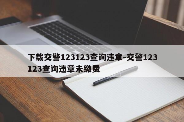 下载交警123123查询违章-交警123123查询违章未缴费